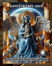 Santa Muerte Azul:Salud y Sanación: La Santa Muerte Azul como Ángel de la Salud y Protectora de la Vida.