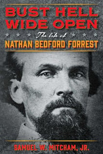 Bust Hell Wide Open - The Life of Nathan Bedford Forrest