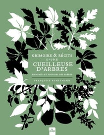 Grimoire &amp; récits d'une cueilleuse d'arbres - Bienfaits et pouvoirs des arbres