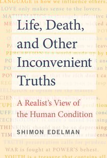 Life, Death, and Other Inconvenient Truths - A Realist's View of the Human Condition