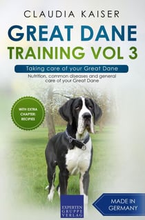 Great Dane Training Vol 3 – Taking care of your Great Dane: Nutrition, common diseases and general care of your Great Dane - Great Dane Training, #3
