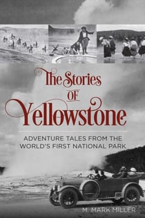 Stories of Yellowstone - Adventure Tales from the World's First National Park
