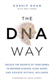 The DNA Way - Unlock the Secrets of Your Genes to Reverse Disease, Slow Aging, and Achieve Optimal Wellness