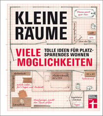 Kleine Räume - viele Möglichkeiten - Tolle Ideen für platzsparendes Wohnen