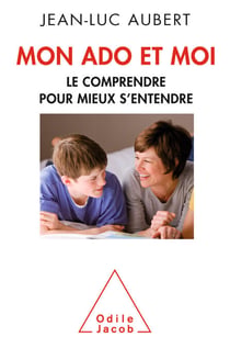 Mon ado et moi - Le comprendre pour mieux s’entendre