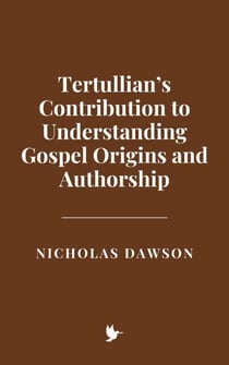 Tertullian’s Contribution to Understanding Gospel Origins and Authorship