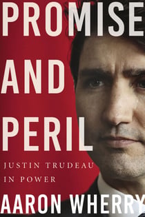 Promise and Peril - Justin Trudeau in Power