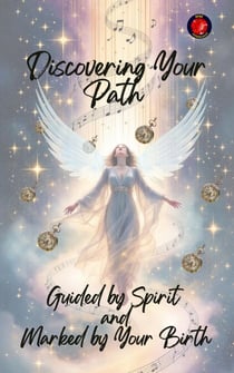 Discovering Your Path Guided by Spirit  and  Marked by Your Birth