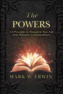 The Powers - 12 Principles to Transform Your Life from Ordinary to Extraordinary