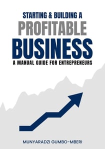 Starting & Building a Profitable Business: A Manual Guide for Entreprenuers