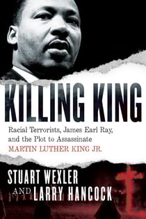 Killing King - Racial Terrorists, James Earl Ray, and the Plot to Assassinate Martin Luther King Jr.