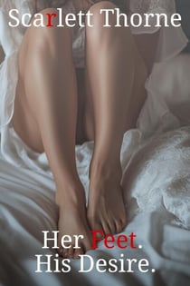 Her Feet. His Desire - Foot Fetish worship Erotica - Foot Fetish
