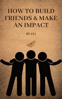 How To Build Friends & Make An Impact