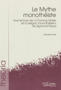 Le mythe monothéiste - Une lecture de « L’homme Moïse et la religion monothéiste » de Sigmund Freud