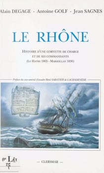 Le Rhône : histoire d'une corvette de charge et de ses commandants, Le Havre 1805 - Marseillan 1836 - Suivi du Voyage dans la mer Baltique fait en 1818 sur la Flûte du Roi le "Rhône