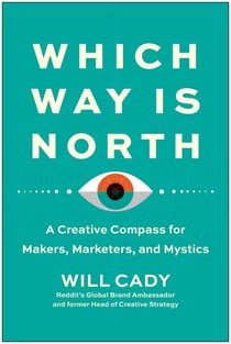 Which Way Is North - A Creative Compass for Makers, Marketers, and Mystics
