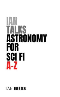 Ian Talks Astronomy for Sci Fi A-Z - Topics for Writers, #1