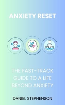 Anxiety Reset: Your Fast-Track to an Anxiety-Free Life