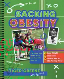 Sacking Obesity - The Team Tiger Game Plan for Kids Who Want to Lose Weight, Feel Great, and Win on and off the Playing Field
