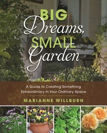 Big Dreams, Small Garden - A Guide to Creating Something Extraordinary in Your Ordinary Space