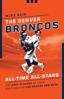 The Denver Broncos All-Time All-Stars - The Best Players at Each Position for the Orange and Blue