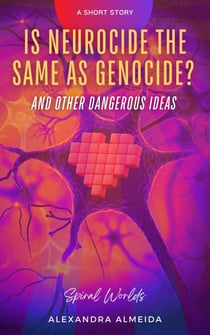 Is Neurocide the Same as Genocide? And Other Dangerous Ideas - Spiral Worlds
