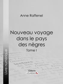 Nouveau voyage dans le pays des nègres - Suivi d'études sur la colonie du Sénégal et de documents historiques, géographiques et scientifiques - Tome I