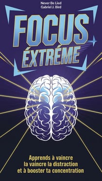 Focus extrême : Apprends à vaincre la distraction et à booster ta concentration