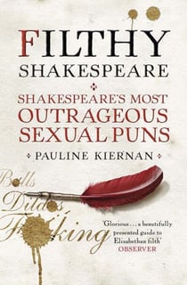 Filthy Shakespeare - Shakespeare's Most Outrageous Sexual Puns