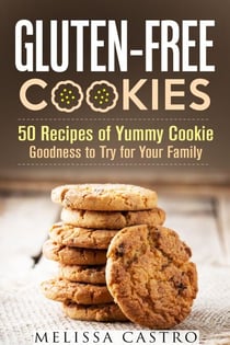 Gluten-Free Cookies: 50 Recipes of Yummy Cookie Goodness to Try for Your Family - Healthy Desserts