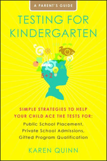 Testing for Kindergarten - Simple Strategies to Help Your Child Ace the Tests for: Public School Placement, Private School Admissions, Gifted Program Qualification