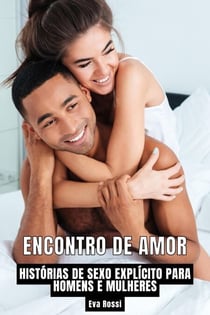 Encontro de Amor: Histórias de Sexo Explícito para Homens e Mulheres - Coleção de Contos Eróticos Portugueses Proibidos. Sexo Explícito e Histórias Reais. Relatos Quentes., #30