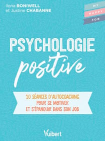 Psychologie positive - 10 séances d’autocoaching pour se motiver et s'épanouir dans son job