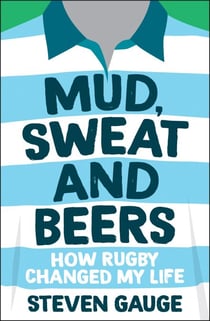 Mud, Sweat and Beers - How Rugby Changed My Life