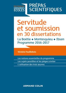 Servitude et Soumission en 30 dissertations - Prépas scientifiques 2016-2017 - La Boétie, Montesquieu, Ibsen