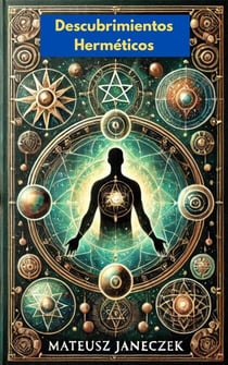 Descubrimientos Herméticos: Los Secretos de la Sabiduría Antigua que Transforman la Vida - Hermetic Discoveries:Secrets of Ancient Knowledge That Transform Life, #1