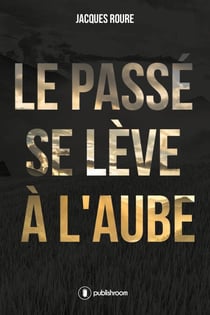 Le passé se lève à l'aube - Roman biographique