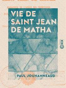 Vie de saint Jean de Matha - Fondateur de l'ordre des Trinitaires