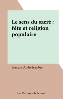 Le sens du sacré : fête et religion populaire