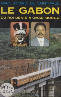 Le Gabon - Du roi Denis à Omar Bongo