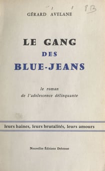 Le gang des blue-jeans - Leurs haines, leurs brutalités, leurs amours. Le roman de l'adolescence délinquante