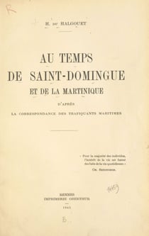 Au temps de Saint-Domingue et de la Martinique - D'après la correspondance des trafiquants maritimes