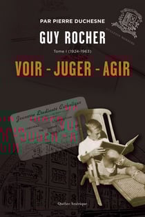 Guy Rocher, Tome 1 - (1924-1963) : Voir – Juger – Agir