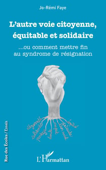 L'autre voie citoyenne, équitable et solidaire - ... ou comment mettre fin au syndrome de résignation