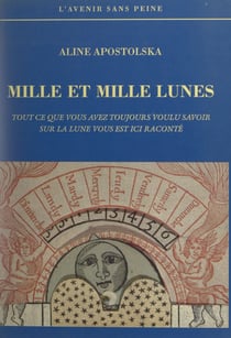 Mille et mille lunes - Tout ce que vous avez voulu savoir sur la lune vous est ici raconté