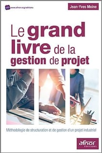 Le grand livre de la gestion de projet - Méthodologie de structuration et de gestion d’un projet industriel