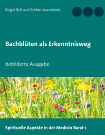 Bachblüten als Erkenntnisweg - bebilderte Ausgabe