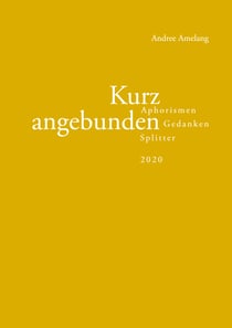 Kurz angebunden - Aphorismen · Gedanken · Splitter (2020)