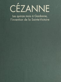 Paul Cézanne - Les quinze mois à Gardanne, l'invention de la Sainte-Victoire