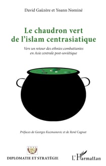 Le chaudron vert de l'islam centrasiatique - Vers un retour des ethnies combattantes en Asie centrale post-soviétique